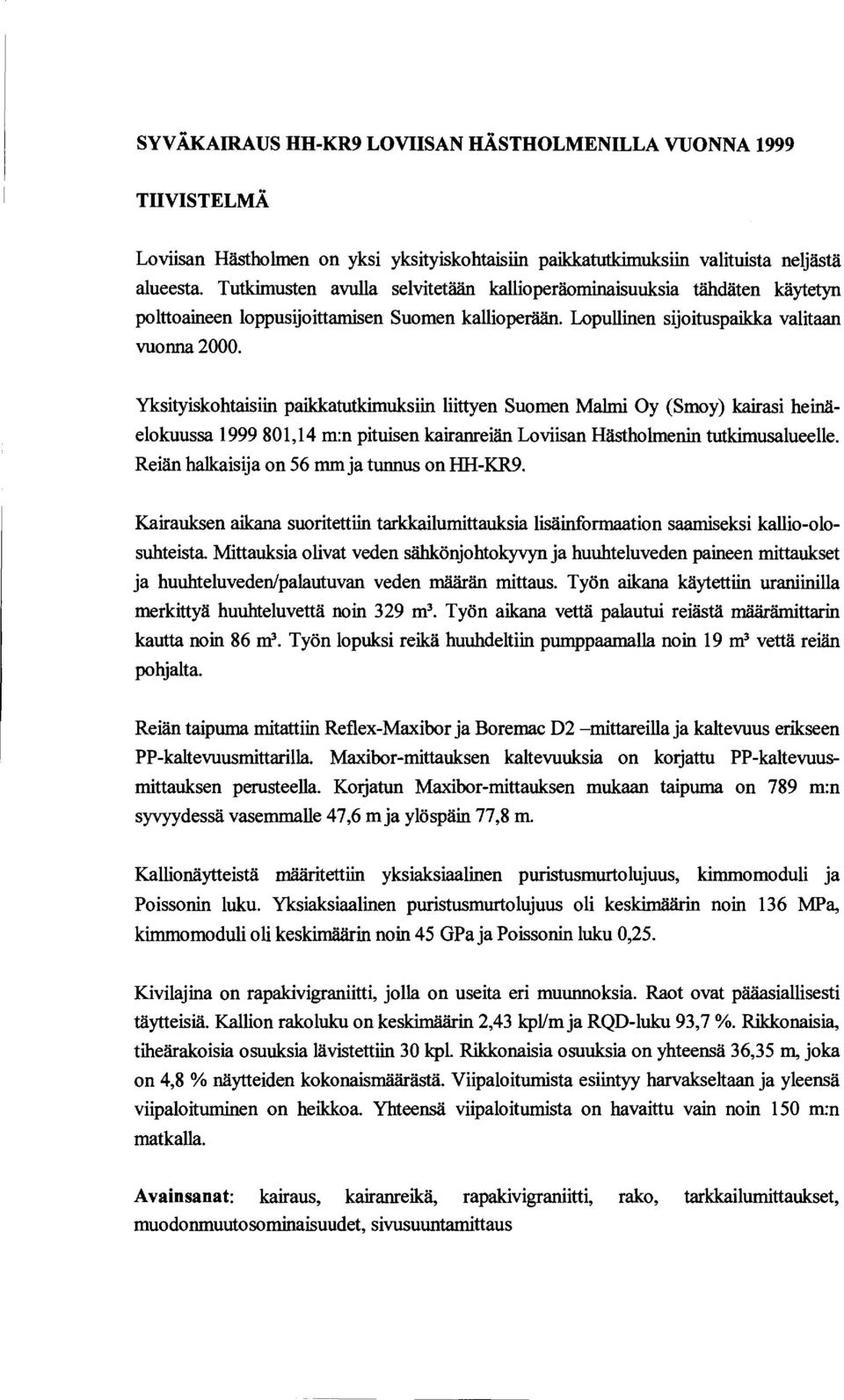 Yksityiskohtaisiin paikkatutkimuksiin liittyen Suomen Malmi Oy (Smoy) kairasi heinäelokuussa 1999 81,14 m:n pituisen kairanreiän Loviisan Hästholmenin tutkimusalueelle.