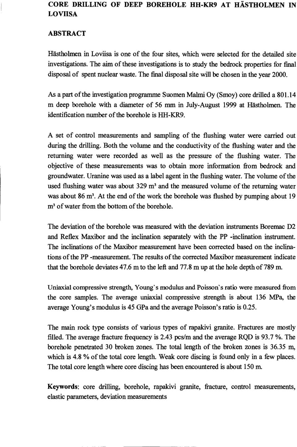 As a part ofthe investigation programme Suomen Malmi Oy (Smoy) core drilled a 81.14 m deep borehole with a diameter of 56 mm in July-August 1999 at Hästholmen.