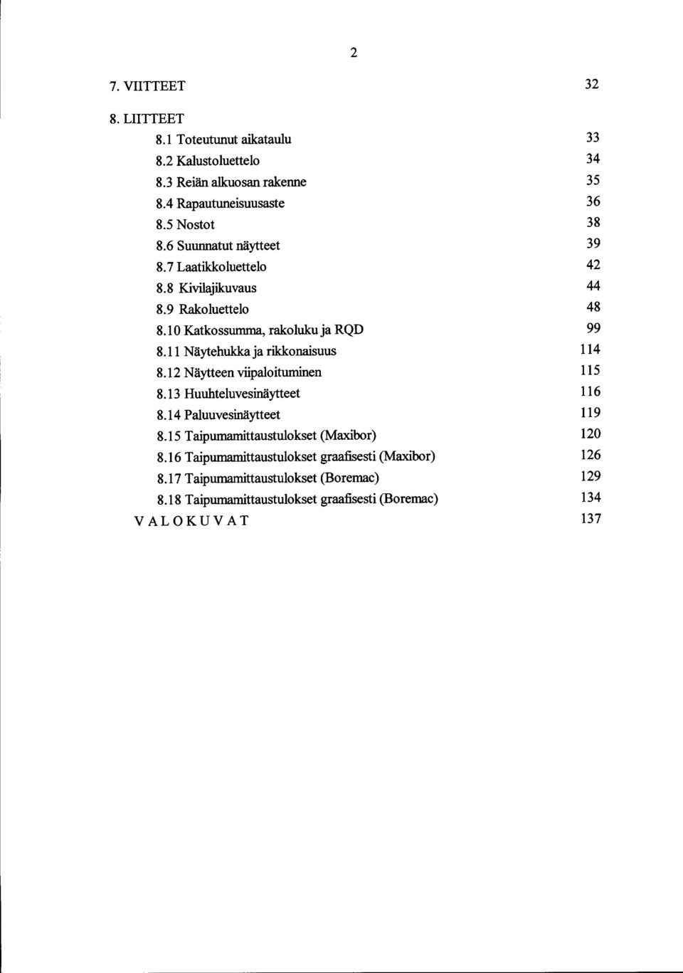 12 Näytteen viipaloituminen 8.13 Huuhteluvesinäytteet 8.14 Paluuvesinäytteet 8.15 Taipumamittaustulokset (Maxibor) 8.