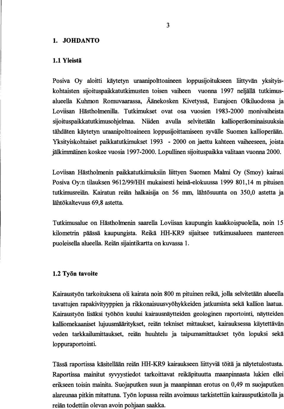 Äänekosken Kivetyssä, Eurajoen Olkiluodossa ja Loviisan Hästholmenilla. Tutkimukset ovat osa vuosien 1983-2 monivaiheista sijoituspaikkatutkimusohjelmaa.