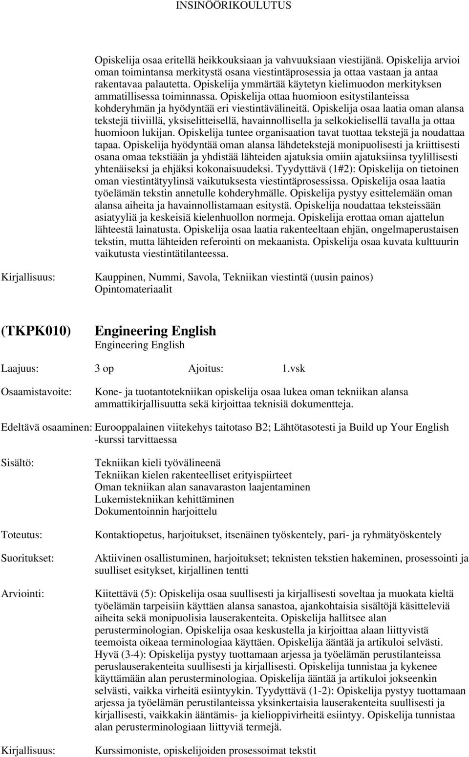 Opiskelija osaa laatia oman alansa tekstejä tiiviillä, yksiselitteisellä, havainnollisella ja selkokielisellä tavalla ja ottaa huomioon lukijan.