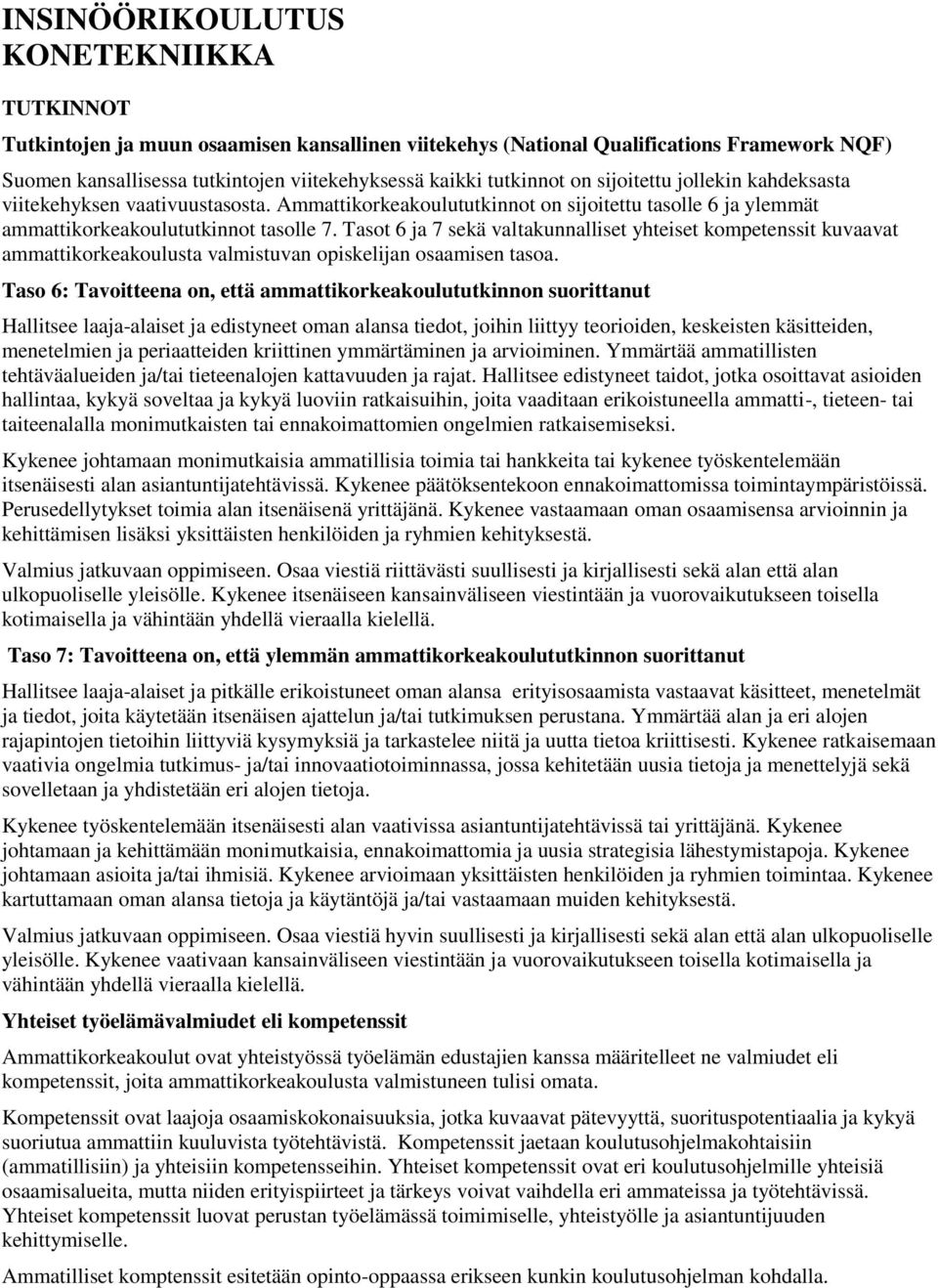 Tasot 6 ja 7 sekä valtakunnalliset yhteiset kompetenssit kuvaavat ammattikorkeakoulusta valmistuvan opiskelijan osaamisen tasoa.