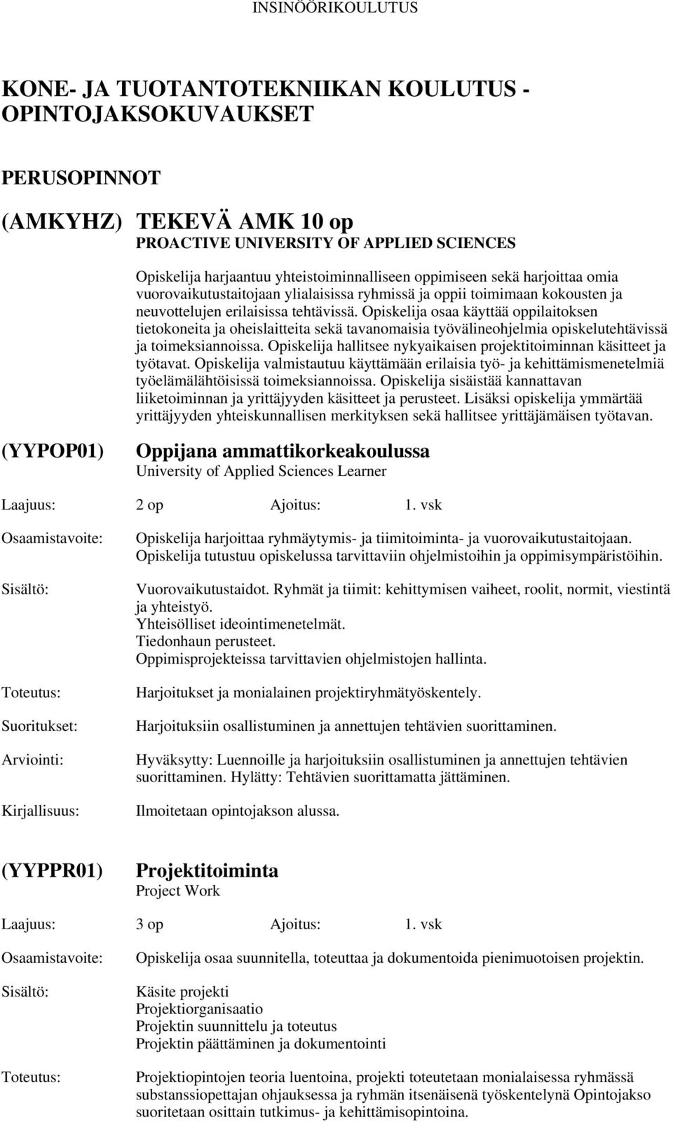 Opiskelija osaa käyttää oppilaitoksen tietokoneita ja oheislaitteita sekä tavanomaisia työvälineohjelmia opiskelutehtävissä ja toimeksiannoissa.