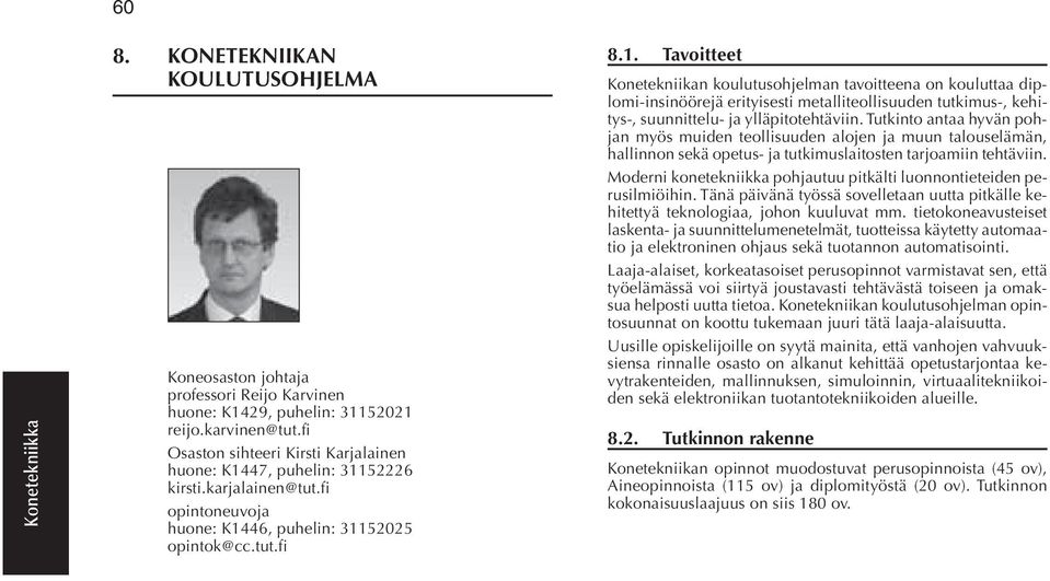 47, puhelin: 31152226 kirsti.karjalainen@tut.fi opintoneuvoja huone: K1446, puhelin: 31152025 opintok@cc.tut.fi 8.1. Tavoitteet Konetekniikan koulutusohjelman tavoitteena on kouluttaa diplomi-insinöörejä erityisesti metalliteollisuuden tutkimus-, kehitys-, suunnittelu- ja ylläpitotehtäviin.