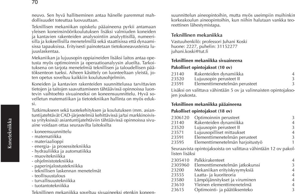 kokeellisilla menetelmillä sekä staattisissa että dynaamisissa tapauksissa. Erityisesti painotetaan tietokoneavusteista lujuuslaskentaa.
