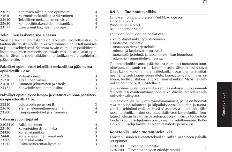 tuotekehityksestä. Se antaa hyvän valmiuden poikkitieteellisten ongelmien numeeriseen ratkaisemiseen sekä jatko-opintoihin. Sivuaine sopii kaikkiin konetekniikan koulutusohjelman pääaineisiin.