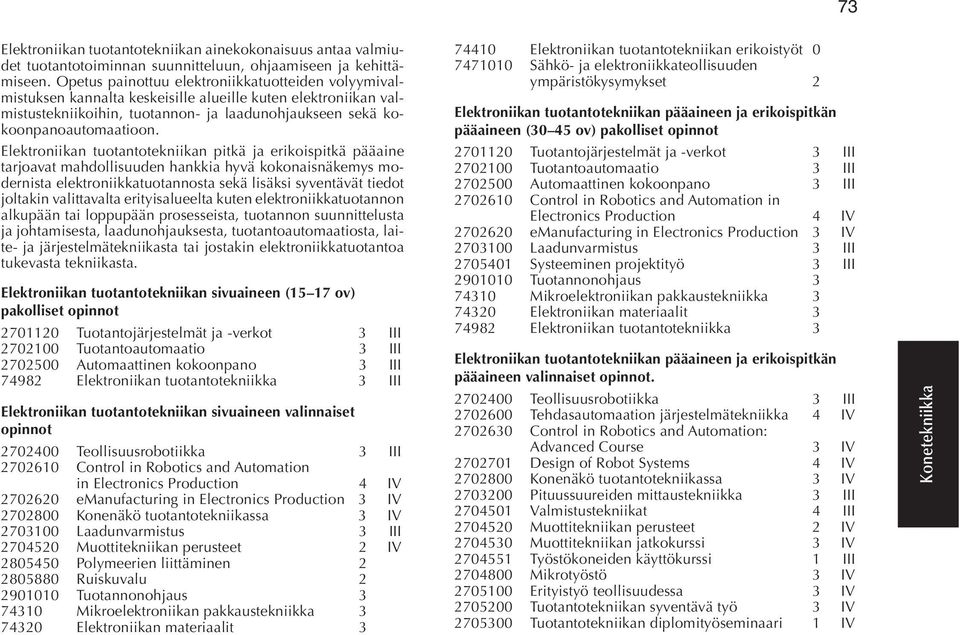 Elektroniikan tuotantotekniikan pitkä ja erikoispitkä pääaine tarjoavat mahdollisuuden hankkia hyvä kokonaisnäkemys modernista elektroniikkatuotannosta sekä lisäksi syventävät tiedot joltakin