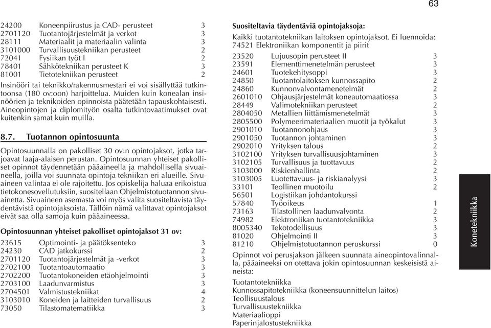 Muiden kuin konealan insinöörien ja teknikoiden opinnoista päätetään tapauskohtaisesti. Aineopintojen ja diplomityön osalta tutkintovaatimukset ovat kuitenkin samat kuin muilla. 8.7.