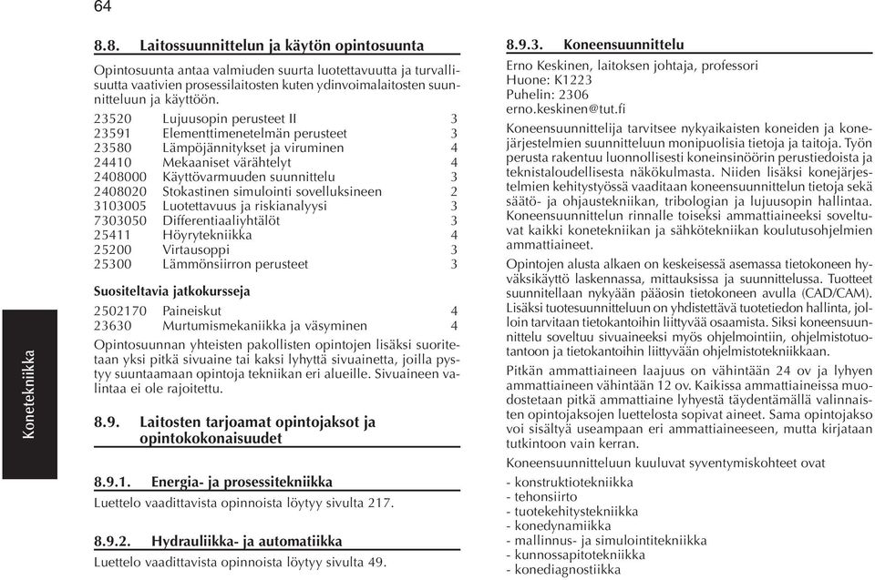Luotettavuus ja riskianalyysi 3 7303050 Differentiaaliyhtälöt 3 25411 Höyrytekniikka 4 25200 Virtausoppi 3 25300 Lämmönsiirron perusteet 3 Suositeltavia jatkokursseja 2502170 Paineiskut 4 23630
