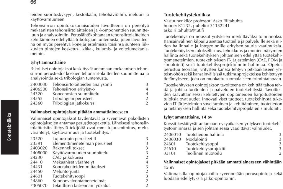 Peruslähtökohtanaan tehonsiirtolaitteiden kehittäminen edellyttää tribologian tuntemusta, joten tavoitteena on myös perehtyä konejärjestelmissä toisiinsa suhteen liikkuvien pintojen kosketus-,