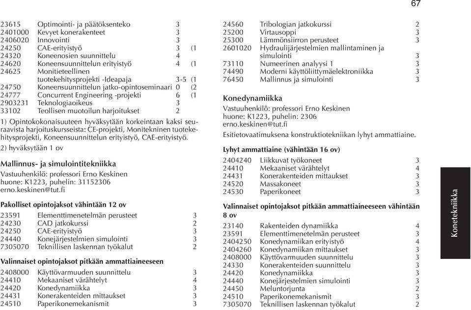 muotoilun harjoitukset 2 1) Opintokokonaisuuteen hyväksytään korkeintaan kaksi seuraavista harjoituskursseista: CE-projekti, Monitekninen tuotekehitysprojekti, Koneensuunnittelun erityistyö,