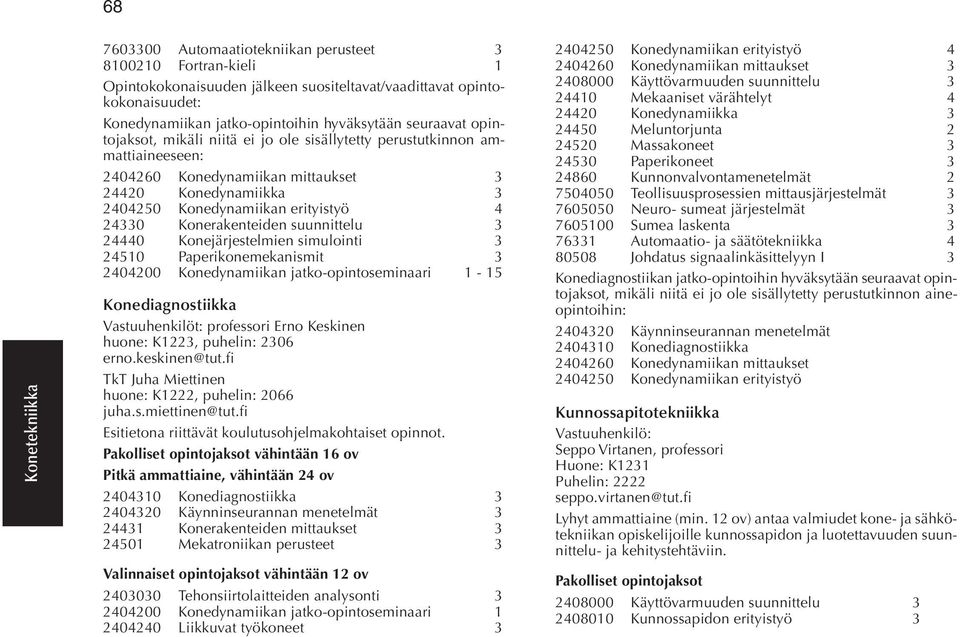 suunnittelu 3 24440 Konejärjestelmien simulointi 3 24510 Paperikonemekanismit 3 2404200 Konedynamiikan jatko-opintoseminaari 1-15 Konediagnostiikka Vastuuhenkilöt: professori Erno Keskinen huone: