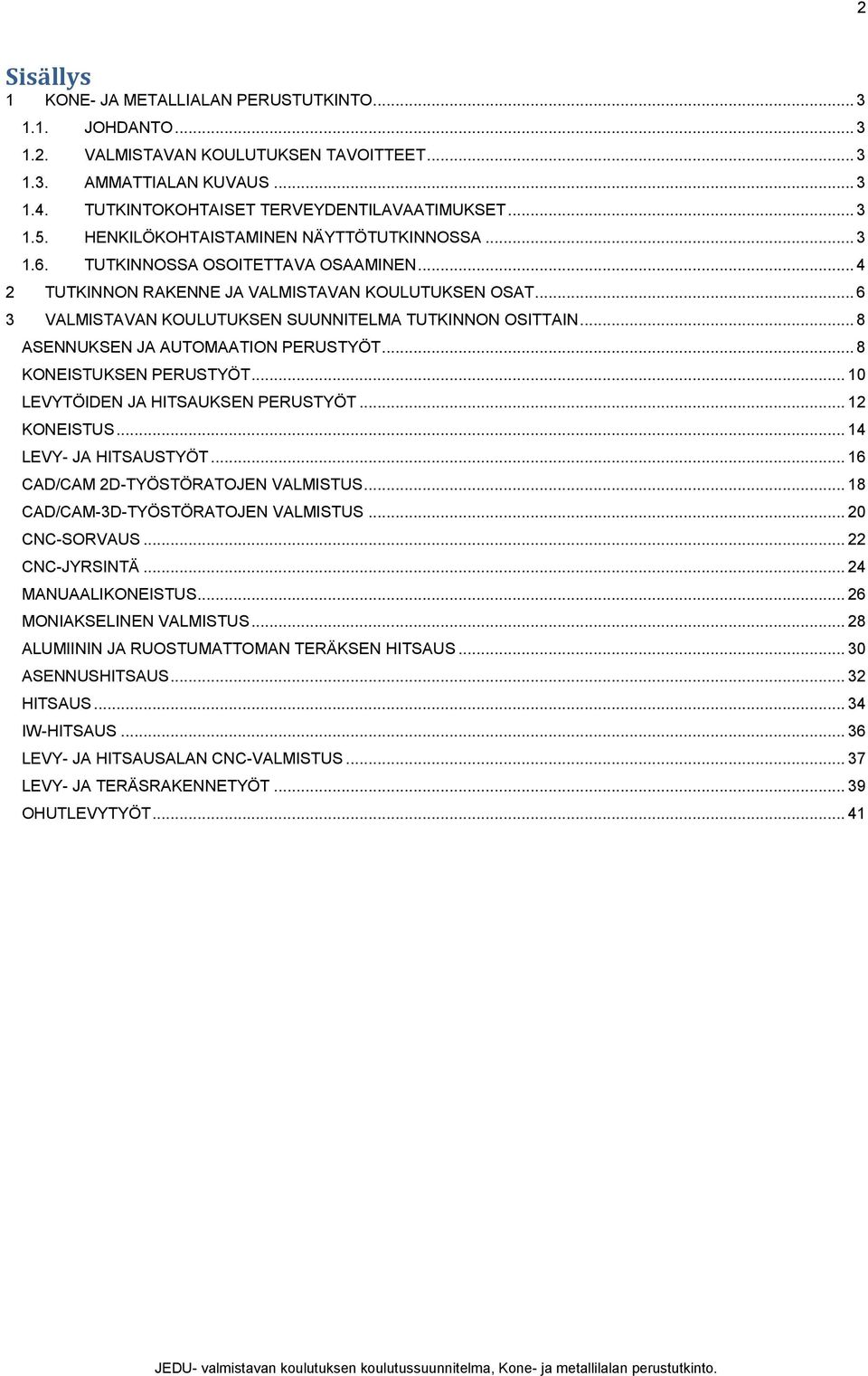 .. 6 3 VALMISTAVAN KOULUTUKSEN SUUNNITELMA TUTKINNON OSITTAIN... 8 ASENNUKSEN JA AUTOMAATION PERUSTYÖT... 8 KONEISTUKSEN PERUSTYÖT... 10 LEVYTÖIDEN JA HITSAUKSEN PERUSTYÖT... 12 KONEISTUS.