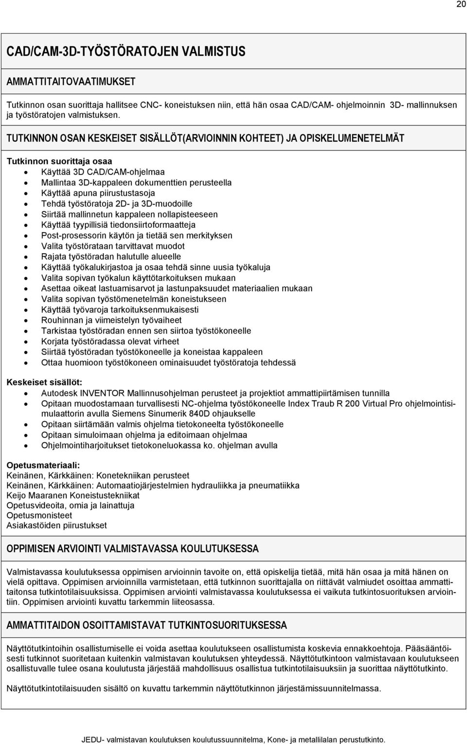 TUTKINNON OSAN KESKEISET SISÄLLÖT(ARVIOINNIN KOHTEET) JA OPISKELUMENETELMÄT Tutkinnon suorittaja osaa Käyttää 3D CAD/CAM-ohjelmaa Mallintaa 3D-kappaleen dokumenttien perusteella Käyttää apuna