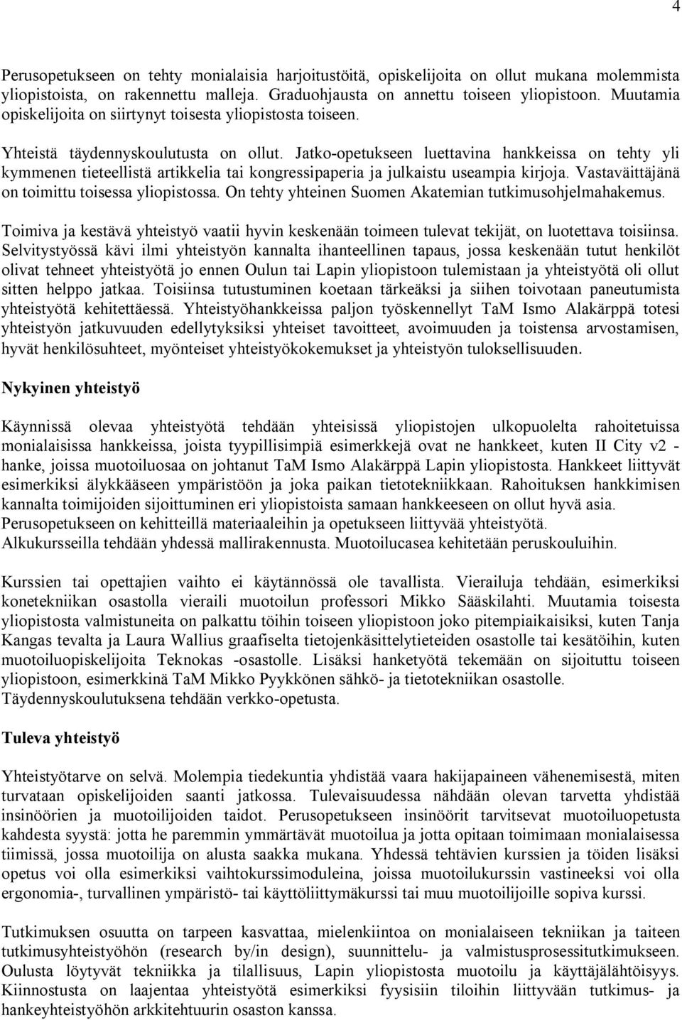 Jatko opetukseen luettavina hankkeissa on tehty yli kymmenen tieteellistä artikkelia tai kongressipaperia ja julkaistu useampia kirjoja. Vastaväittäjänä on toimittu toisessa yliopistossa.