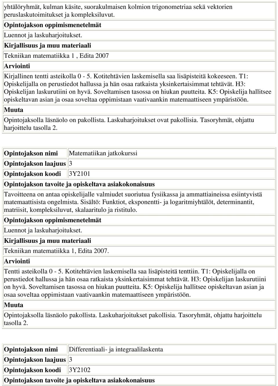 T1: Opiskelijalla on perustiedot hallussa ja hän osaa ratkaista yksinkertaisimmat tehtävät. H3: Opiskelijan laskurutiini on hyvä. Soveltamisen tasossa on hiukan puutteita.