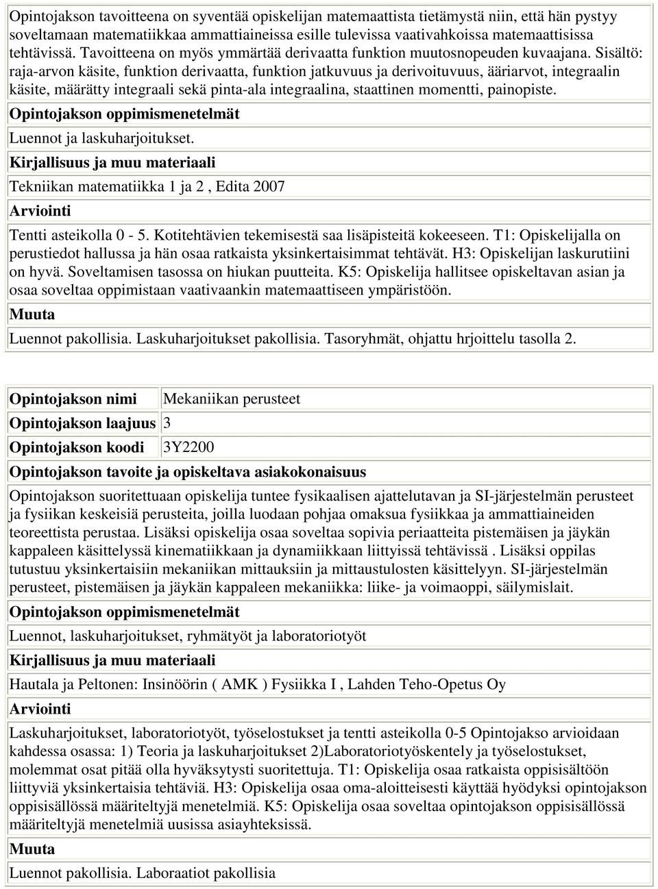 Sisältö: rajaarvon käsite, funktion derivaatta, funktion jatkuvuus ja derivoituvuus, ääriarvot, integraalin käsite, määrätty integraali sekä pintaala integraalina, staattinen momentti, painopiste.