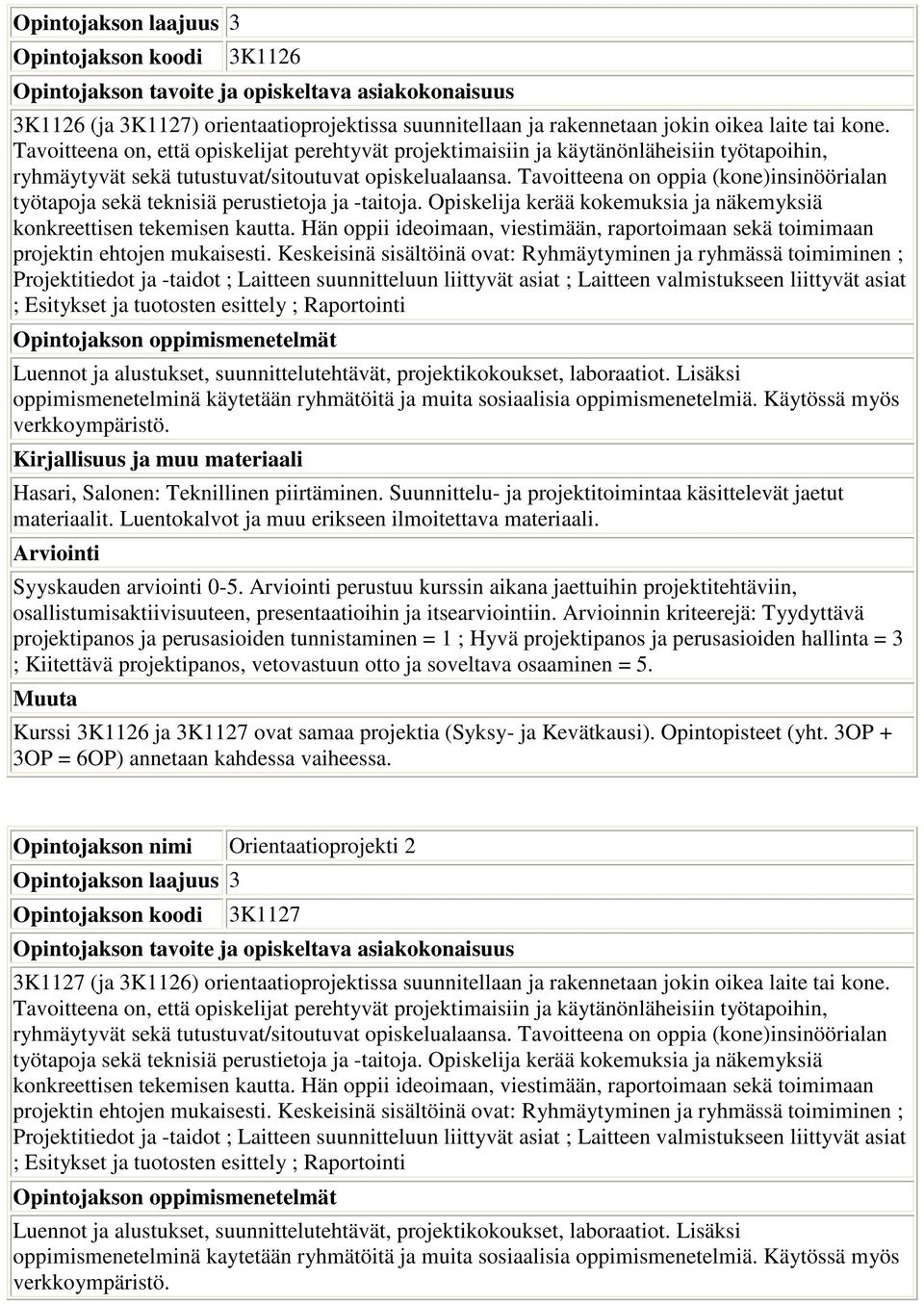 Tavoitteena on oppia (kone)insinöörialan työtapoja sekä teknisiä perustietoja ja taitoja. Opiskelija kerää kokemuksia ja näkemyksiä konkreettisen tekemisen kautta.