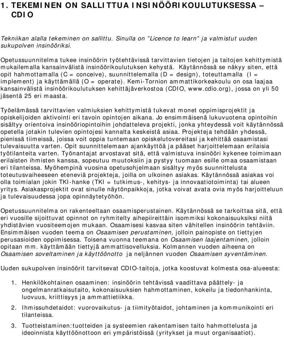 Käytännössä se näkyy siten, että opit hahmottamalla (C = conceive), suunnittelemalla (D = design), toteuttamalla (I = implement) ja käyttämällä (O = operate).