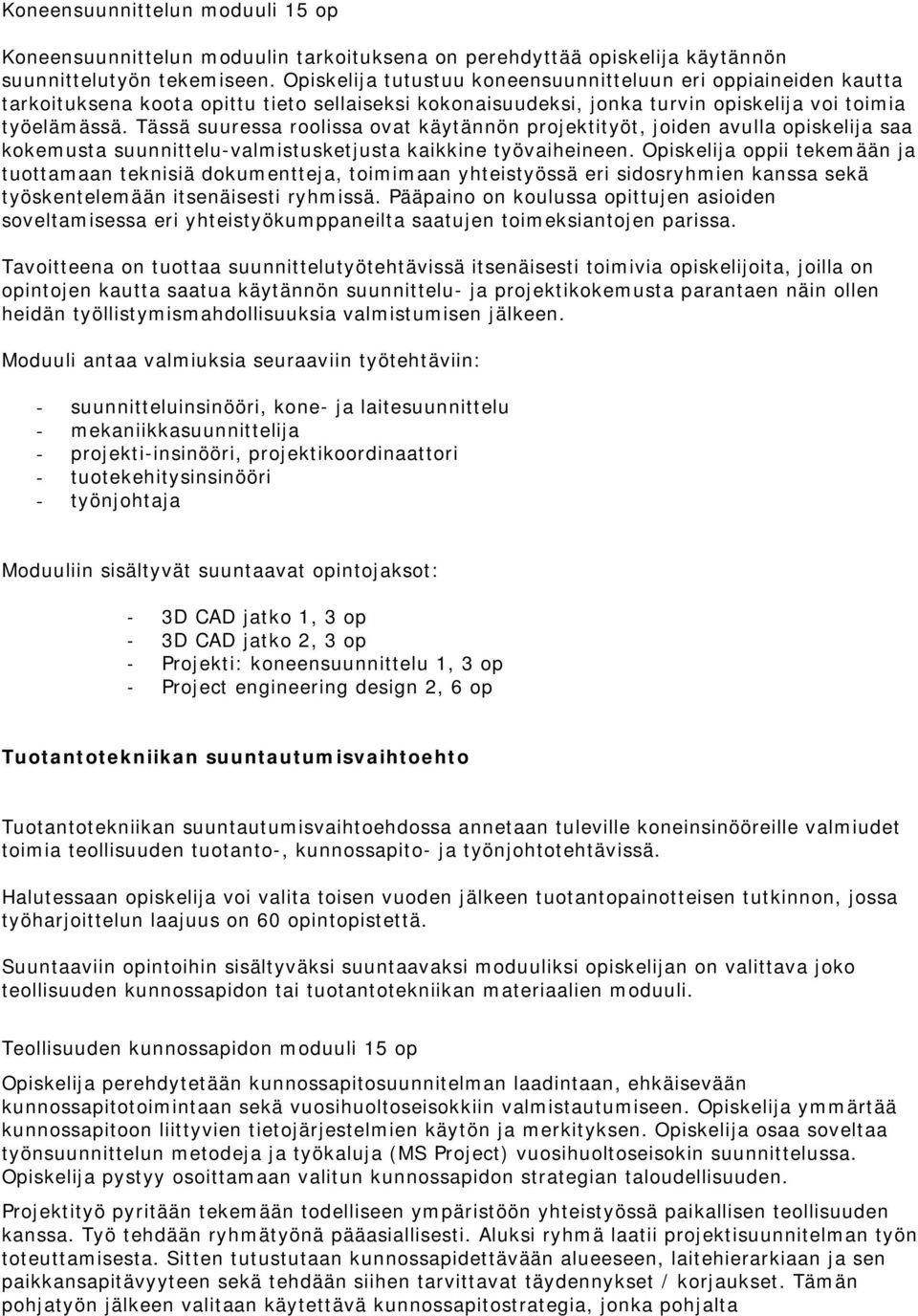 Tässä suuressa roolissa ovat käytännön projektityöt, joiden avulla opiskelija saa kokemusta suunnitteluvalmistusketjusta kaikkine työvaiheineen.