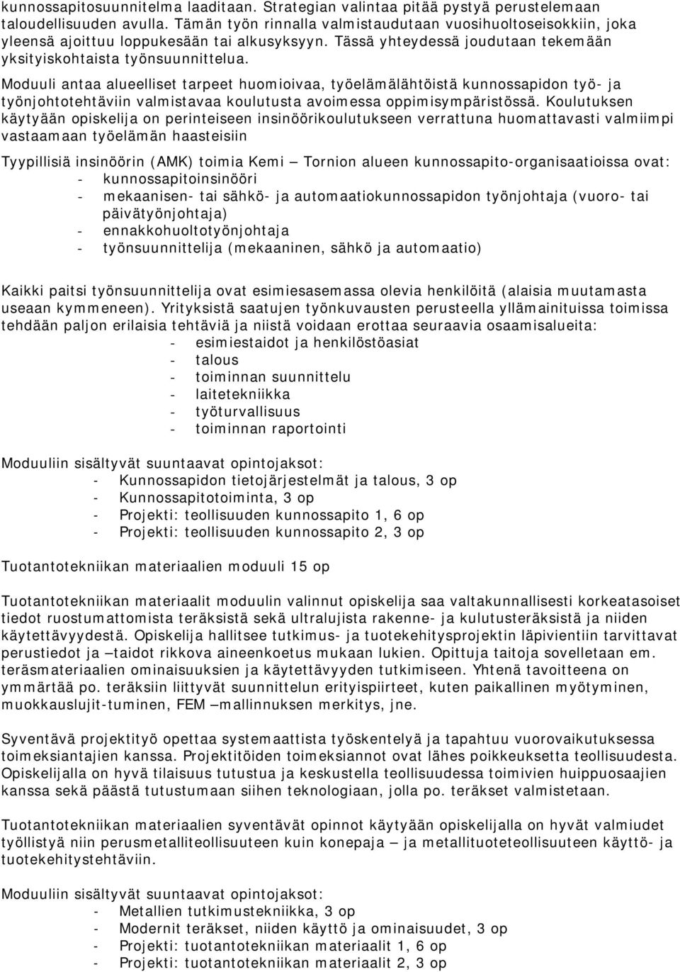 Moduuli antaa alueelliset tarpeet huomioivaa, työelämälähtöistä kunnossapidon työ ja työnjohtotehtäviin valmistavaa koulutusta avoimessa oppimisympäristössä.