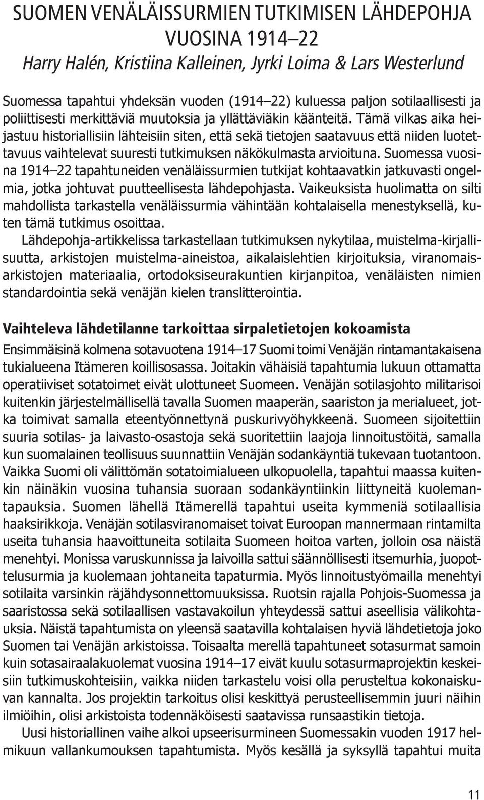 Tämä vilkas aika heijastuu historiallisiin lähteisiin siten, että sekä tietojen saatavuus että niiden luotettavuus vaihtelevat suuresti tutkimuksen näkökulmasta arvioituna.