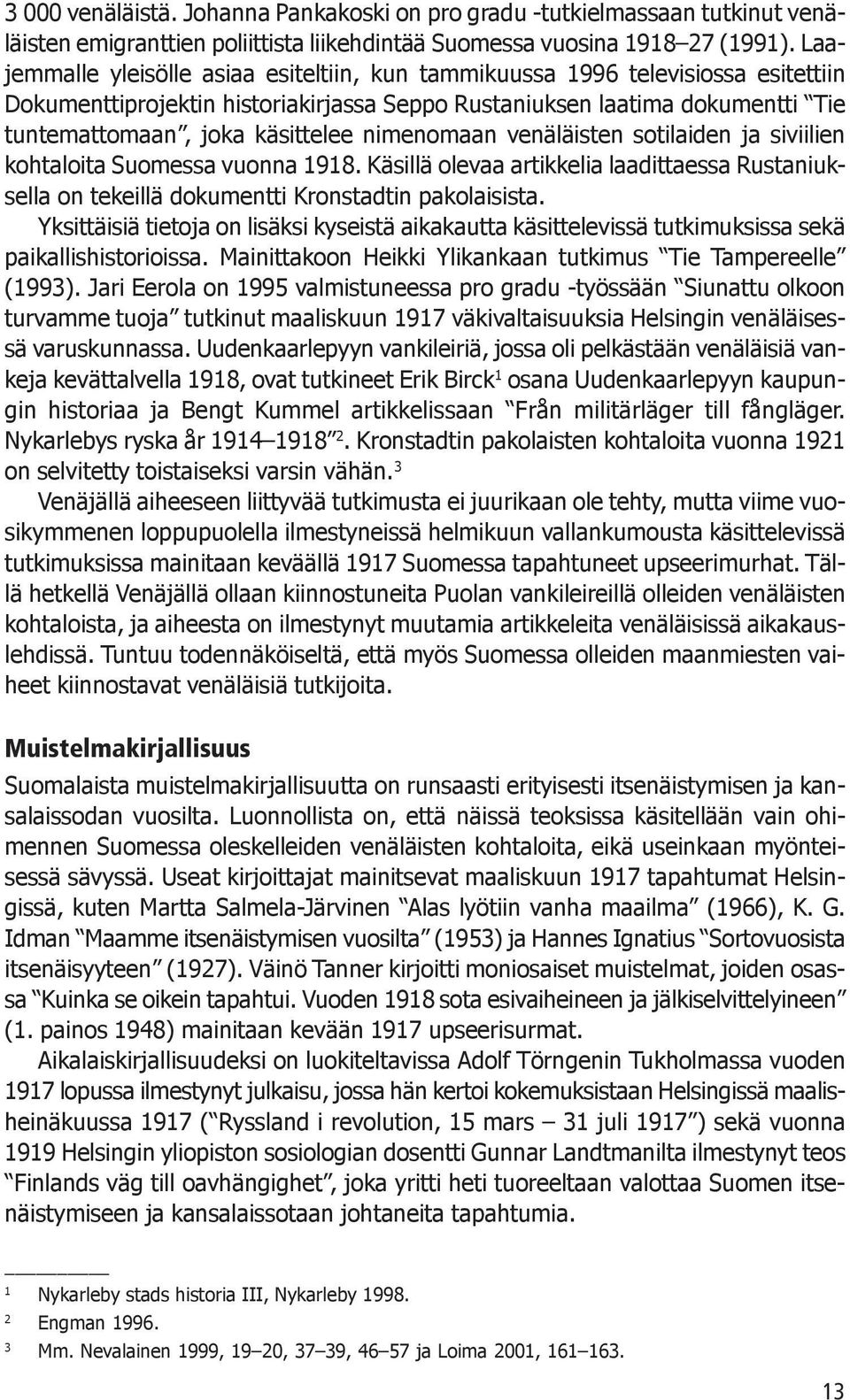 nimenomaan venäläisten sotilaiden ja siviilien kohtaloita Suomessa vuonna 1918. Käsillä olevaa artikkelia laadittaessa Rustaniuksella on tekeillä dokumentti Kronstadtin pakolaisista.