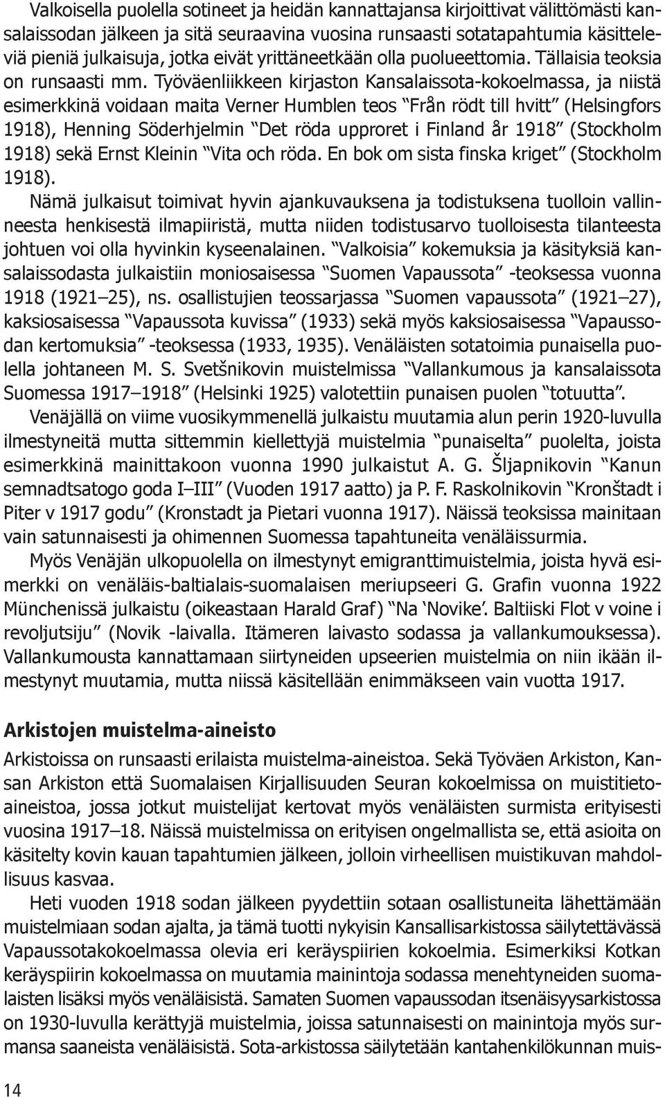 Työväenliikkeen kirjaston Kansalaissota-kokoelmassa, ja niistä esimerkkinä voidaan maita Verner Humblen teos Från rödt till hvitt (Helsingfors 1918), Henning Söderhjelmin Det röda upproret i Finland