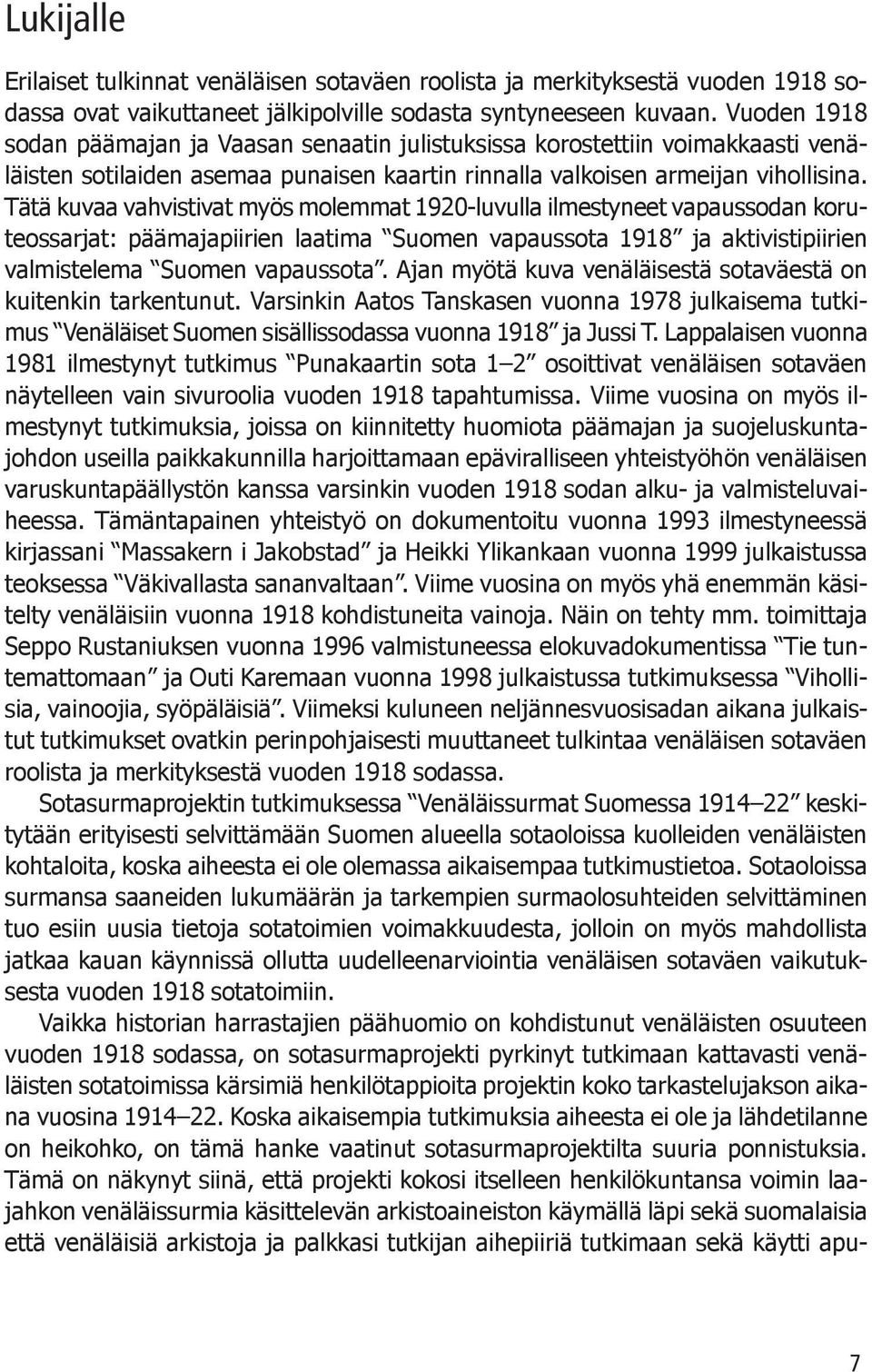 Tätä kuvaa vahvistivat myös molemmat 1920-luvulla ilmestyneet vapaussodan koruteossarjat: päämajapiirien laatima Suomen vapaussota 1918 ja aktivistipiirien valmistelema Suomen vapaussota.