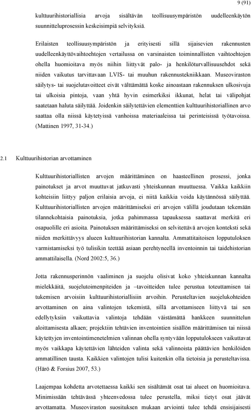 liittyvät palo- ja henkilöturvallisuusehdot sekä niiden vaikutus tarvittavaan LVIS- tai muuhun rakennustekniikkaan.