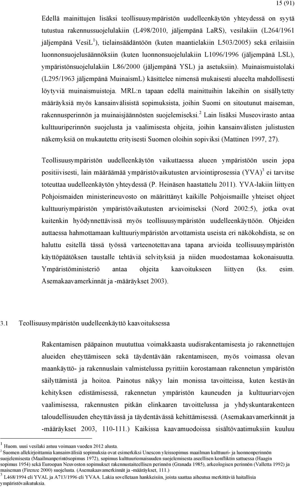 ja asetuksiin). Muinaismuistolaki (L295/1963 jäljempänä MuinaismL) käsittelee nimensä mukaisesti alueelta mahdollisesti löytyviä muinaismuistoja.