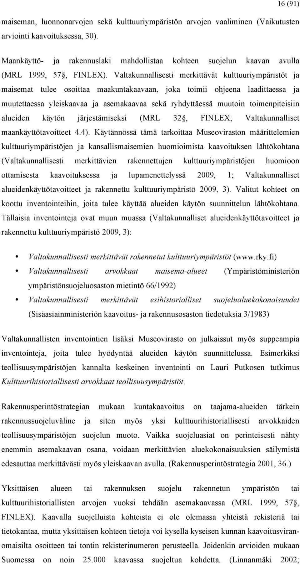 Valtakunnallisesti merkittävät kulttuuriympäristöt ja maisemat tulee osoittaa maakuntakaavaan, joka toimii ohjeena laadittaessa ja muutettaessa yleiskaavaa ja asemakaavaa sekä ryhdyttäessä muutoin