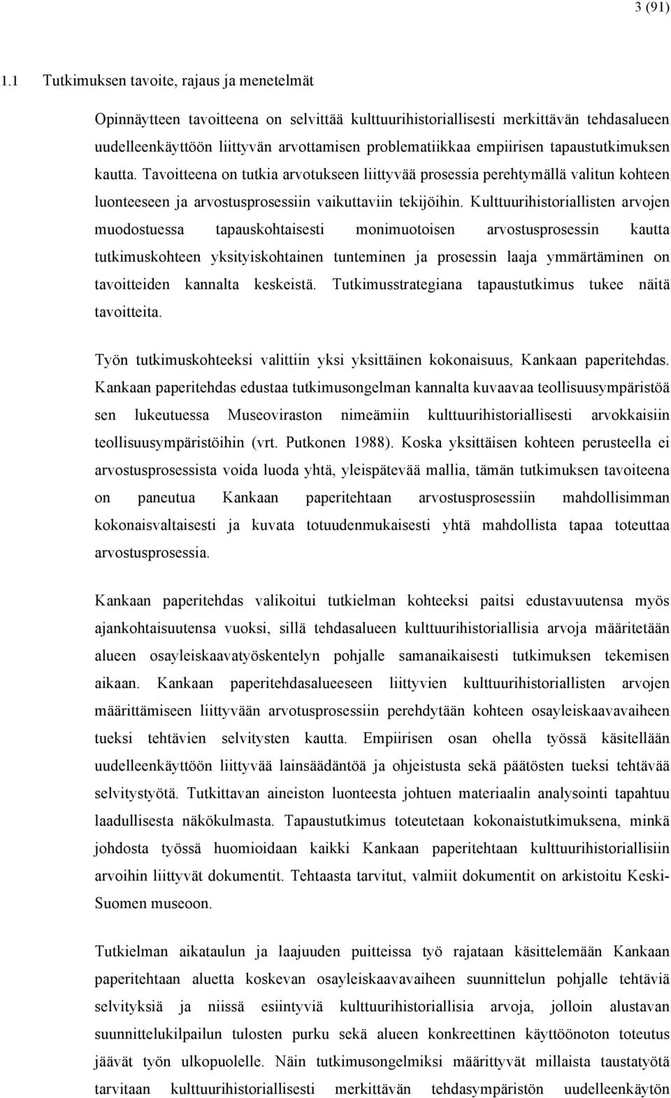 empiirisen tapaustutkimuksen kautta. Tavoitteena on tutkia arvotukseen liittyvää prosessia perehtymällä valitun kohteen luonteeseen ja arvostusprosessiin vaikuttaviin tekijöihin.