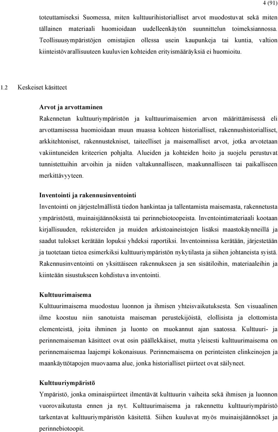 2 Keskeiset käsitteet Arvot ja arvottaminen Rakennetun kulttuuriympäristön ja kulttuurimaisemien arvon määrittämisessä eli arvottamisessa huomioidaan muun muassa kohteen historialliset,