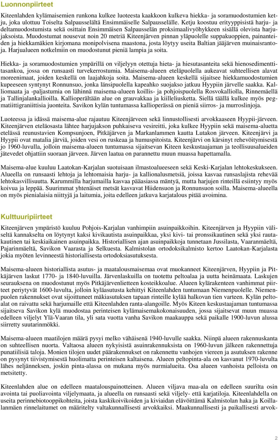 Muodostumat nousevat noin 20 metriä Kiteenjärven pinnan yläpuolelle suppakuoppien, painanteiden ja hiekkamäkien kirjomana monipolvisena maastona, josta löytyy useita Baltian jääjärven muinaisrantoja.