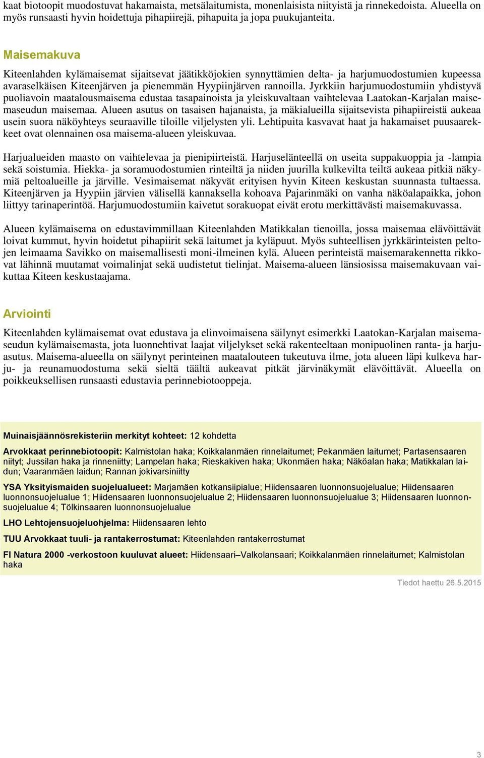 Jyrkkiin harjumuodostumiin yhdistyvä puoliavoin maatalousmaisema edustaa tasapainoista ja yleiskuvaltaan vaihtelevaa Laatokan-Karjalan maisemaseudun maisemaa.