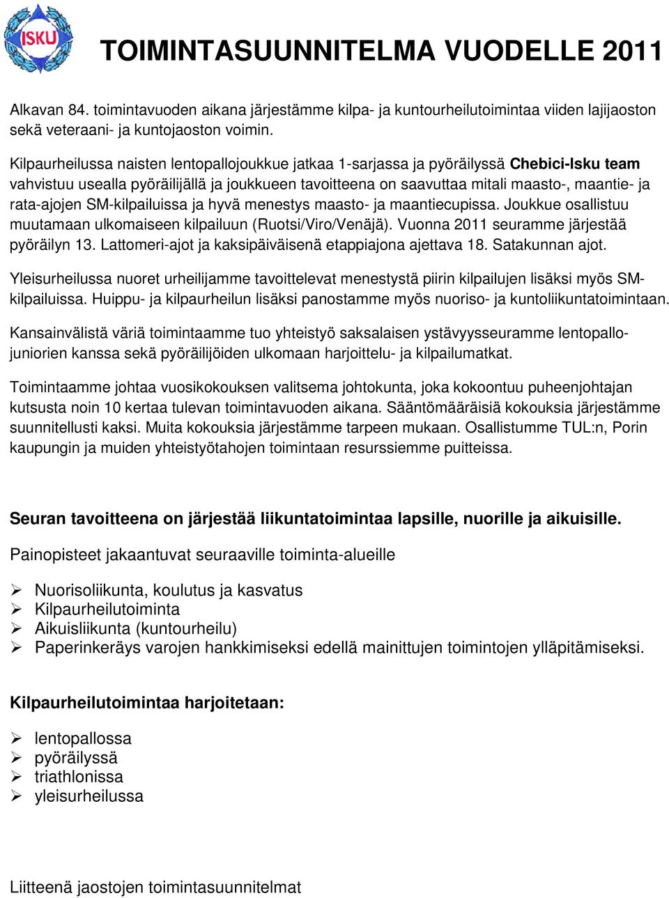 rata-ajojen SM-kilpailuissa ja hyvä menestys maasto- ja maantiecupissa. Joukkue osallistuu muutamaan ulkomaiseen kilpailuun (Ruotsi/Viro/Venäjä). Vuonna 2011 seuramme järjestää pyöräilyn 13.