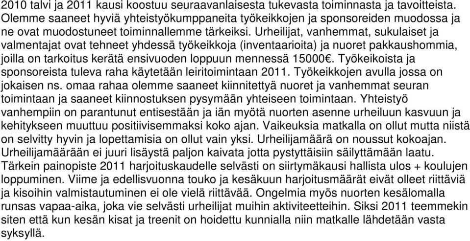 Urheilijat, vanhemmat, sukulaiset ja valmentajat ovat tehneet yhdessä työkeikkoja (inventaarioita) ja nuoret pakkaushommia, joilla on tarkoitus kerätä ensivuoden loppuun mennessä 15000.