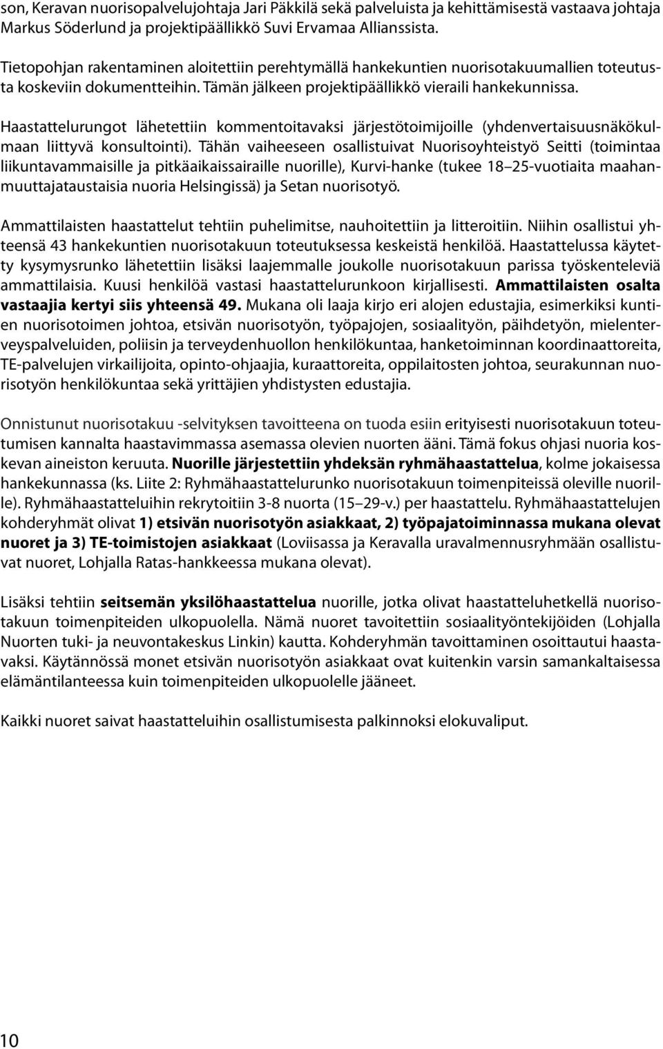 Haastattelurungot lähetettiin kommentoitavaksi järjestötoimijoille (yhdenvertaisuusnäkökulmaan liittyvä konsultointi).