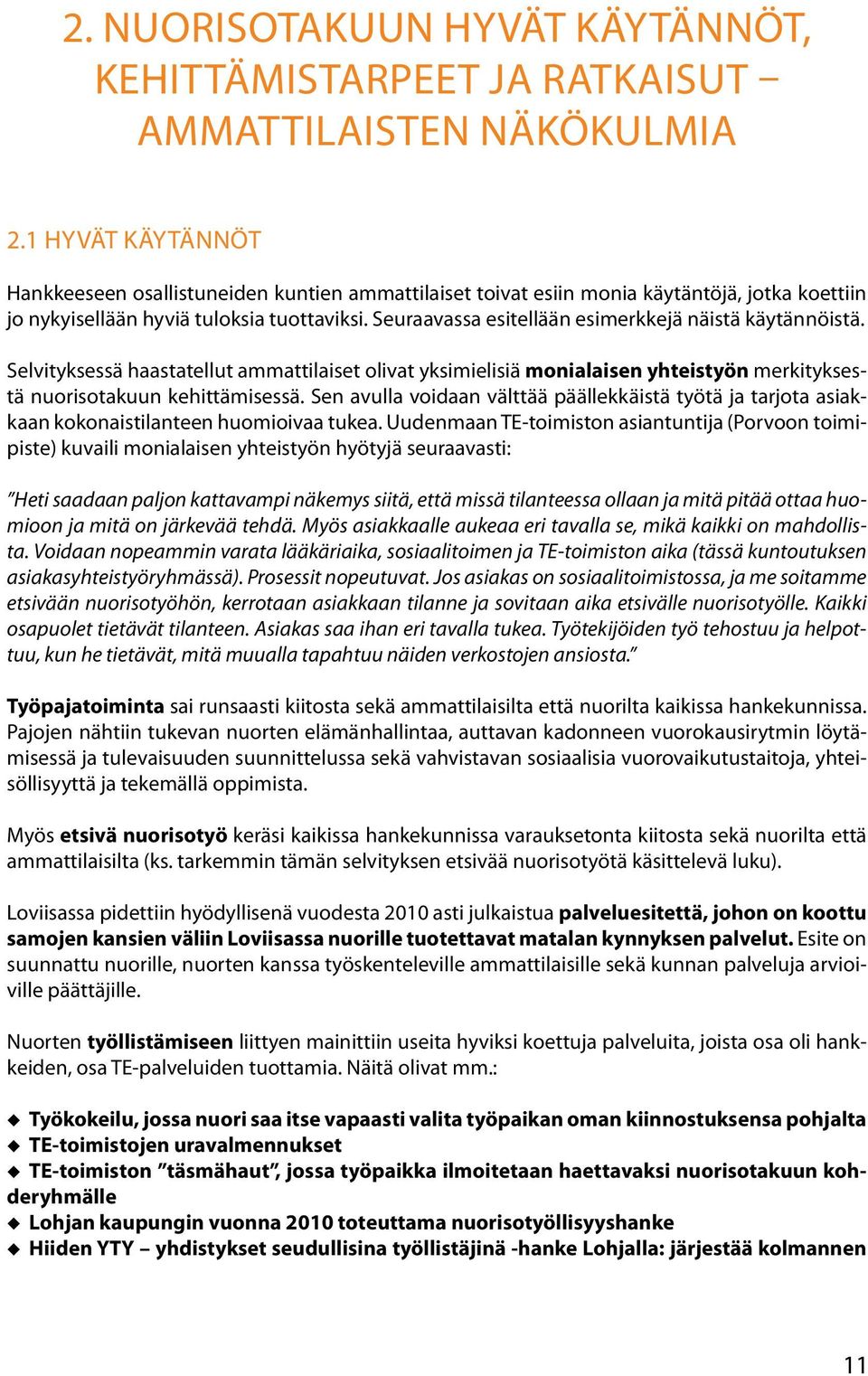 Seuraavassa esitellään esimerkkejä näistä käytännöistä. Selvityksessä haastatellut ammattilaiset olivat yksimielisiä monialaisen yhteistyön merkityksestä nuorisotakuun kehittämisessä.