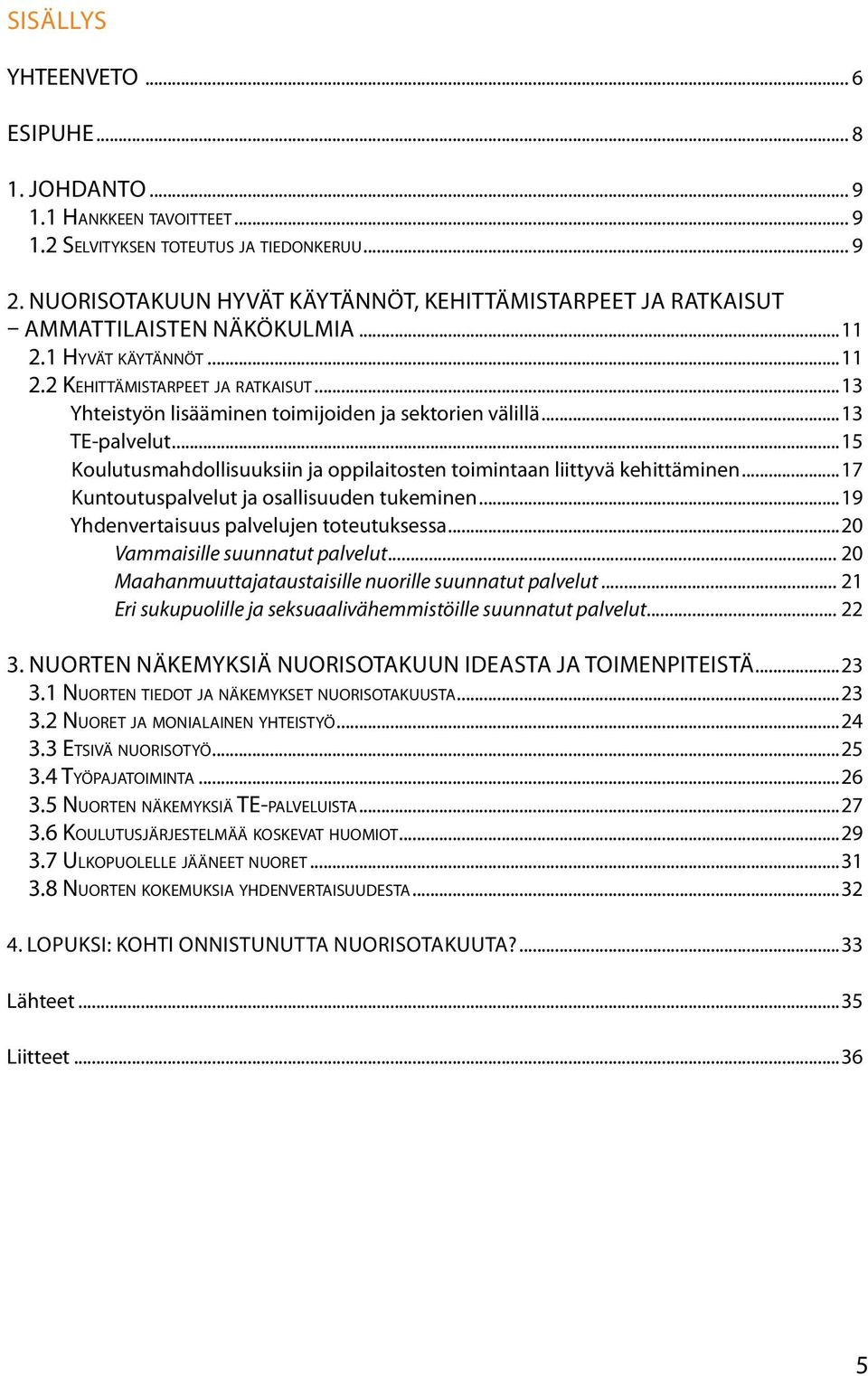 ..13 Yhteistyön lisääminen toimijoiden ja sektorien välillä...13 TE-palvelut...15 Koulutusmahdollisuuksiin ja oppilaitosten toimintaan liittyvä kehittäminen.