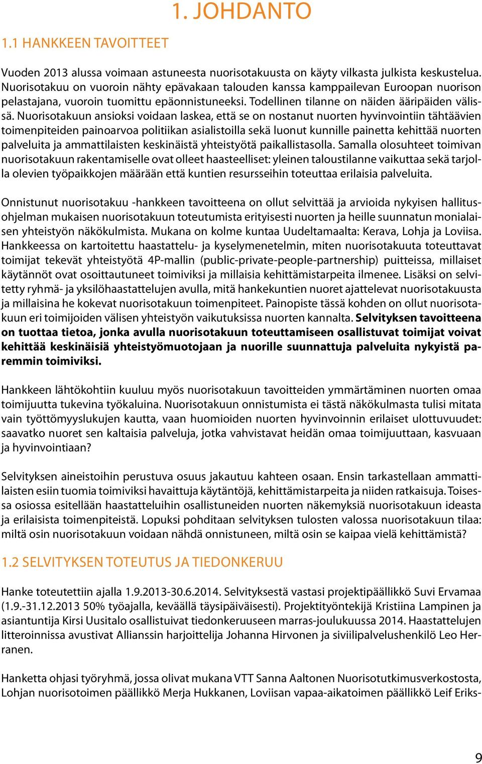 Nuorisotakuun ansioksi voidaan laskea, että se on nostanut nuorten hyvinvointiin tähtäävien toimenpiteiden painoarvoa politiikan asialistoilla sekä luonut kunnille painetta kehittää nuorten