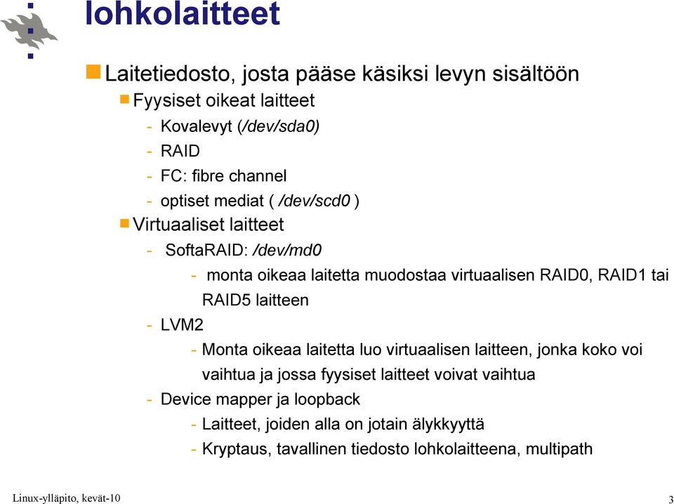 RAID0, RAID1 tai RAID5 laitteen - Monta oikeaa laitetta luo virtuaalisen laitteen, jonka koko voi vaihtua ja jossa fyysiset laitteet