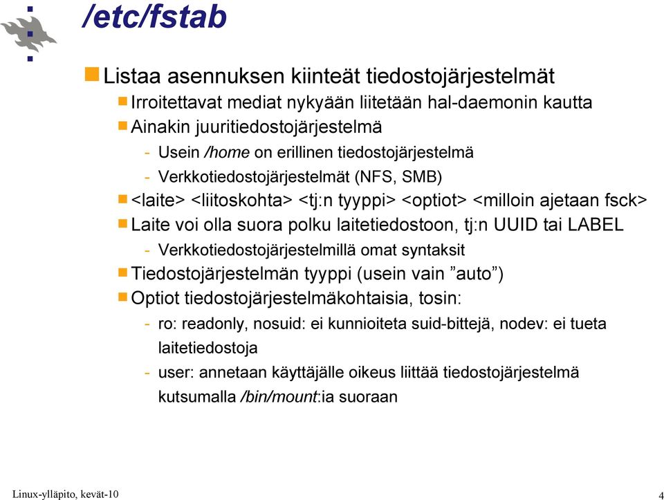 laitetiedostoon, tj:n UUID tai LABEL - Verkkotiedostojärjestelmillä omat syntaksit Tiedostojärjestelmän tyyppi (usein vain auto ) Optiot tiedostojärjestelmäkohtaisia,