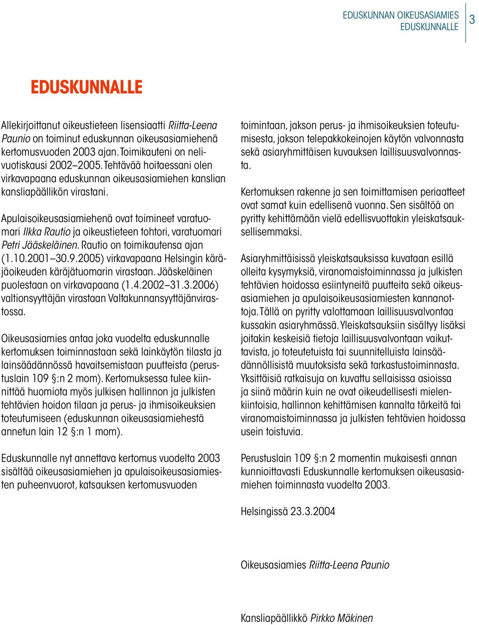 Apulaisoikeusasiamiehenä ovat toimineet varatuomari Ilkka Rautio ja oikeustieteen tohtori, varatuomari Petri Jääskeläinen. Rautio on toimikautensa ajan (1.10.2001 30.9.