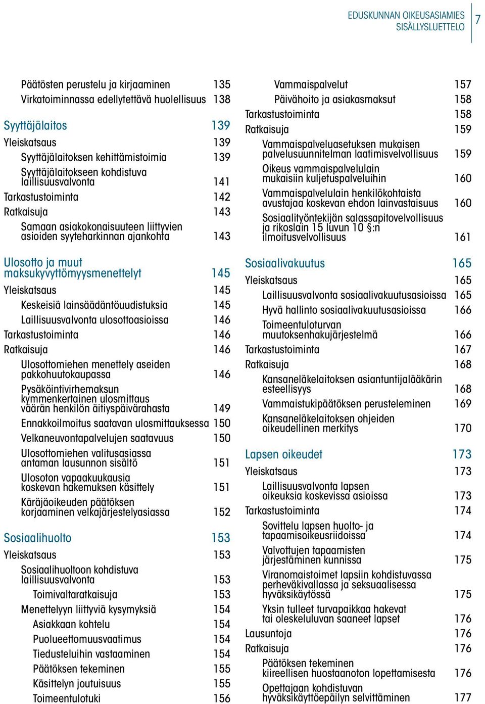 muut maksukyvyttömyys menettelyt 145 Yleiskatsaus 145 Keskeisiä lainsäädäntö uudistuksia 145 Laillisuusvalvonta ulosottoasioissa 146 Tarkastustoiminta 146 Ratkaisuja 146 Ulosottomiehen menettely