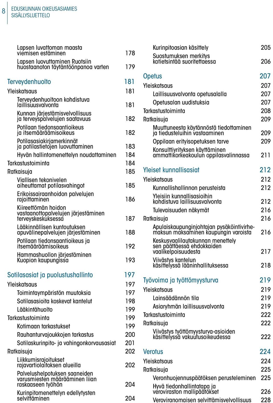 ja potilastietojen luovuttaminen 183 Hyvän hallintomenettelyn noudattaminen 184 Tarkastustoiminta 184 Ratkaisuja 185 Viallisen tekonivelen aiheuttamat potilasvahingot 185 Erikoissairaanhoidon