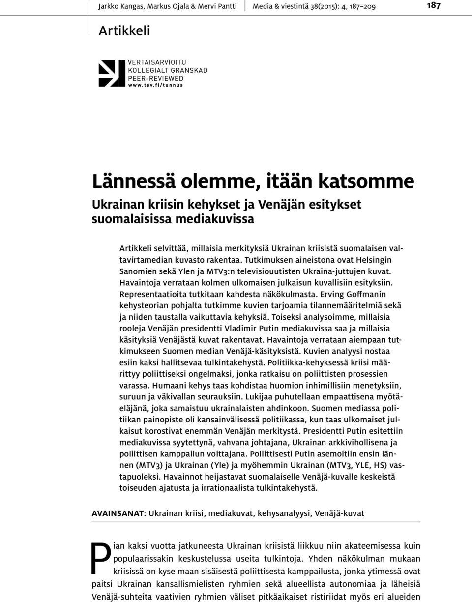 Tutkimuksen aineistona ovat Helsingin Sanomien sekä Ylen ja MTV3:n televisiouutisten Ukraina-juttujen kuvat. Havaintoja verrataan kolmen ulkomaisen julkaisun kuvallisiin esityksiin.