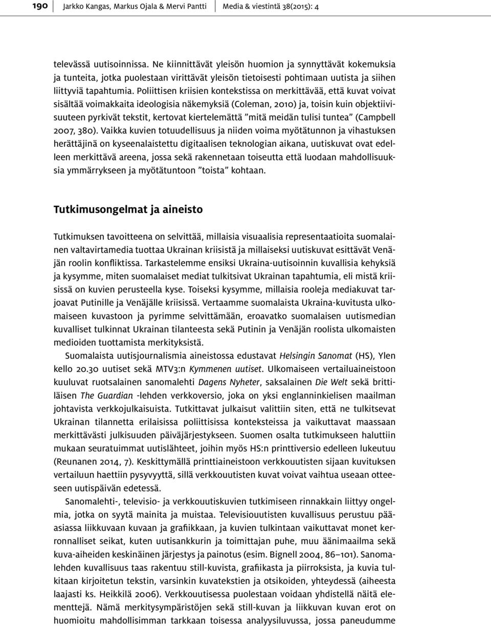 Poliittisen kriisien kontekstissa on merkittävää, että kuvat voivat sisältää voimakkaita ideologisia näkemyksiä (Coleman, 2010) ja, toisin kuin objektiivisuuteen pyrkivät tekstit, kertovat