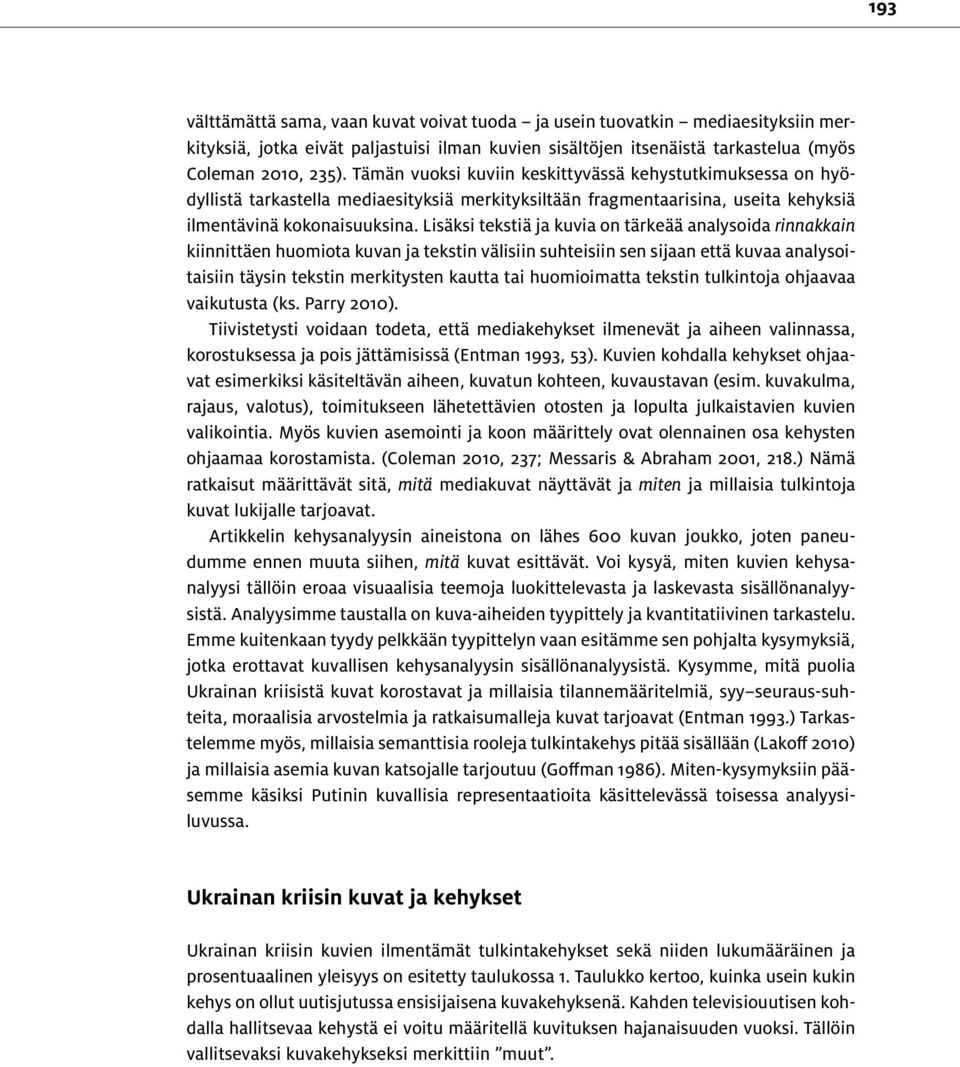 Lisäksi tekstiä ja kuvia on tärkeää analysoida rinnakkain kiinnittäen huomiota kuvan ja tekstin välisiin suhteisiin sen sijaan että kuvaa analysoitaisiin täysin tekstin merkitysten kautta tai